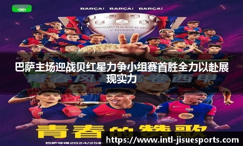 巴萨主场迎战贝红星力争小组赛首胜全力以赴展现实力